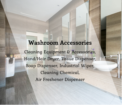 Washroom Accessories Cleaning Equipment & Accessories,  Hand/Hair Dryer, Tissue Dispenser,  Soap Dispenser, Industrial Wiper,  Cleaning Chemical,  Air Freshener Dispenser